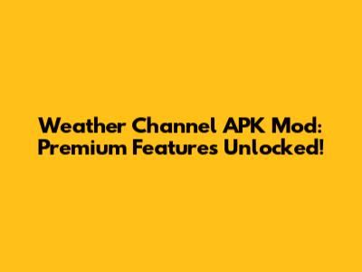 Weather Channel APK Mod: Premium Features Unlocked!