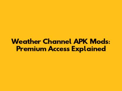 Weather Channel APK Mods: Premium Access Explained