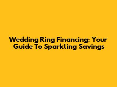 Wedding Ring Financing: Your Guide To Sparkling Savings