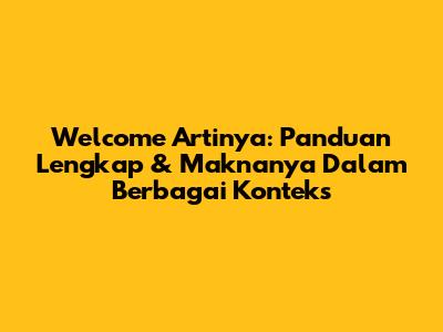 Welcome Artinya: Panduan Lengkap & Maknanya Dalam Berbagai Konteks
