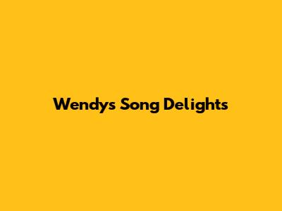 Wendy's Song Delights