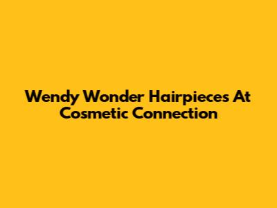 Wendy Wonder Hairpieces At Cosmetic Connection