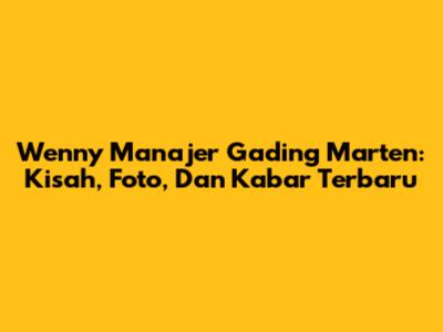 Wenny Manajer Gading Marten: Kisah, Foto, Dan Kabar Terbaru