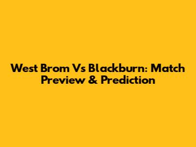 West Brom Vs Blackburn: Match Preview & Prediction