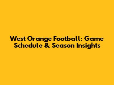 West Orange Football: Game Schedule & Season Insights