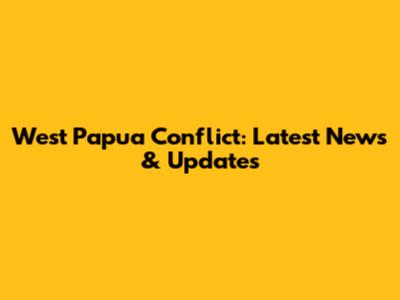 West Papua Conflict: Latest News & Updates