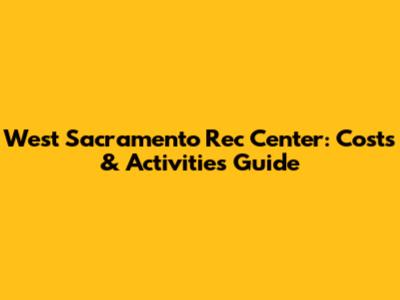 West Sacramento Rec Center: Costs & Activities Guide