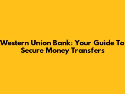 Western Union Bank: Your Guide To Secure Money Transfers