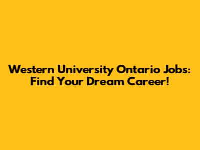 Western University Ontario Jobs: Find Your Dream Career!