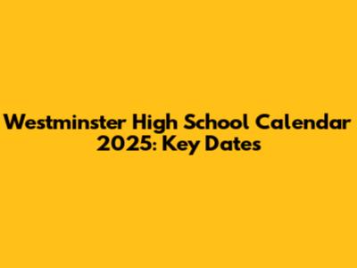Westminster High School Calendar 2025: Key Dates