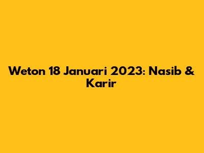 Weton 18 Januari 2023: Nasib & Karir