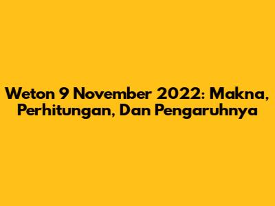 Weton 9 November 2022: Makna, Perhitungan, Dan Pengaruhnya