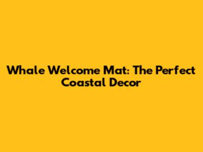Whale Welcome Mat: The Perfect Coastal Decor