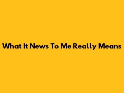 What 'It News To Me' Really Means