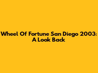 Wheel Of Fortune San Diego 2003: A Look Back
