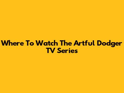 Where To Watch 'The Artful Dodger' TV Series