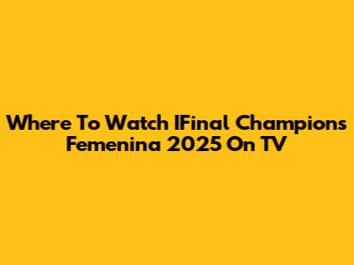 Where To Watch IFinal Champions Femenina 2025 On TV