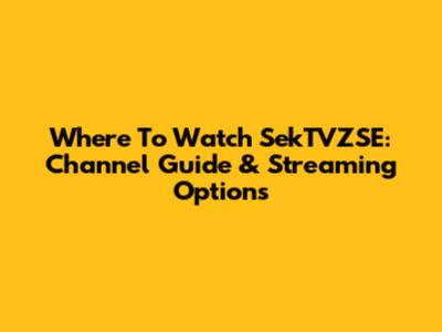 Where To Watch SekTVZSE: Channel Guide & Streaming Options