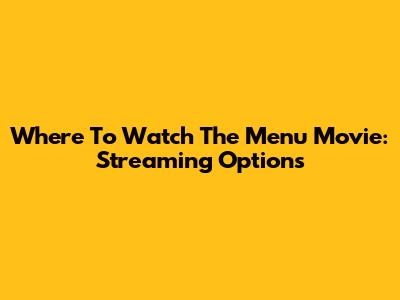 Where To Watch The Menu Movie: Streaming Options