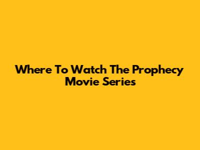 Where To Watch The Prophecy Movie Series