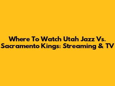 Where To Watch Utah Jazz Vs. Sacramento Kings: Streaming & TV
