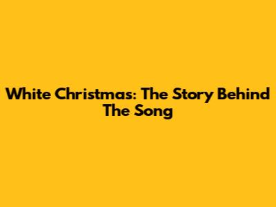 White Christmas: The Story Behind The Song
