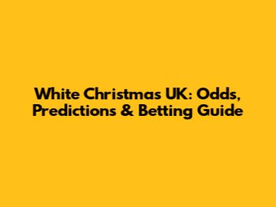 White Christmas UK: Odds, Predictions & Betting Guide