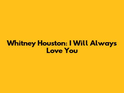 Whitney Houston: "I Will Always Love You"
