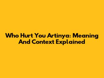 Who Hurt You Artinya: Meaning And Context Explained