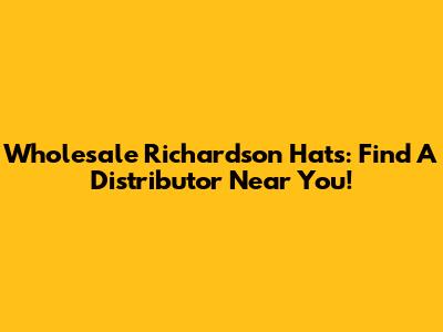 Wholesale Richardson Hats: Find A Distributor Near You!