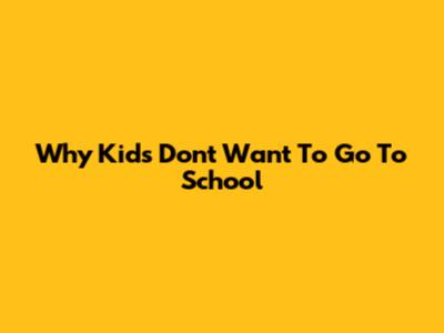 Why Kids Don't Want To Go To School