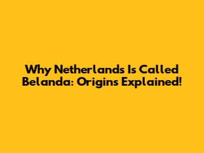 Why Netherlands Is Called 'Belanda': Origins Explained!