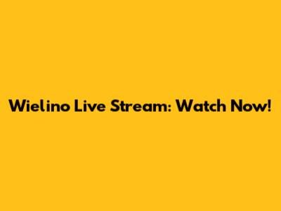 Wielino Live Stream: Watch Now!