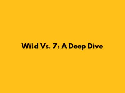 Wild Vs. 7: A Deep Dive