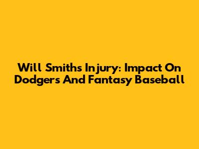 Will Smith's Injury: Impact On Dodgers And Fantasy Baseball