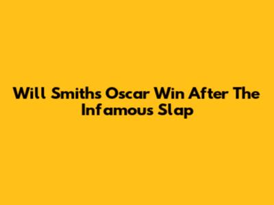 Will Smith's Oscar Win After The Infamous Slap