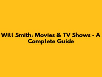 Will Smith: Movies & TV Shows - A Complete Guide