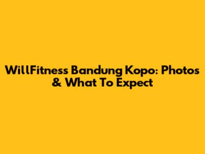 WillFitness Bandung Kopo: Photos & What To Expect