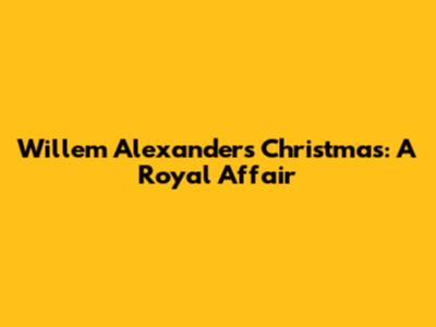 Willem Alexander's Christmas: A Royal Affair