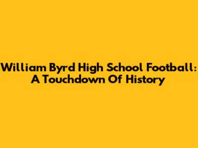 William Byrd High School Football: A Touchdown Of History