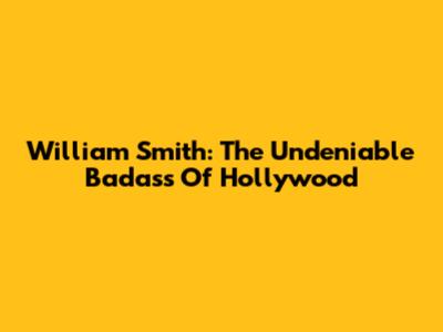 William Smith: The Undeniable Badass Of Hollywood