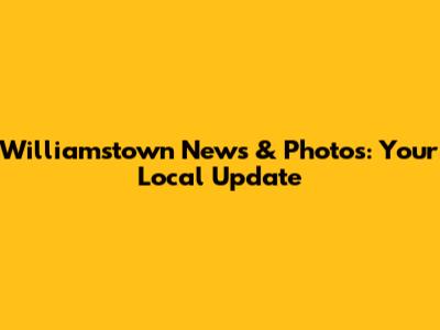 Williamstown News & Photos: Your Local Update