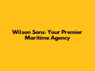 Wilson Sons: Your Premier Maritime Agency