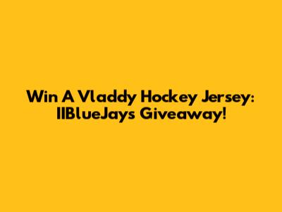 Win A Vladdy Hockey Jersey: IIBlueJays Giveaway!