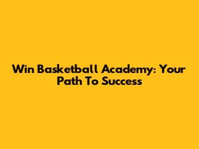 Win Basketball Academy: Your Path To Success