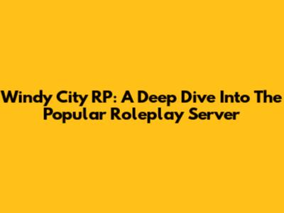 Windy City RP: A Deep Dive Into The Popular Roleplay Server
