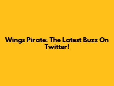 Wings Pirate: The Latest Buzz On Twitter!