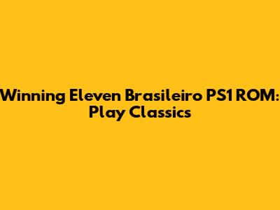 Winning Eleven Brasileiro PS1 ROM: Play Classics