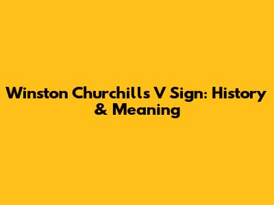 Winston Churchill's V Sign: History & Meaning