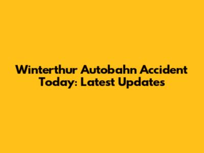 Winterthur Autobahn Accident Today: Latest Updates